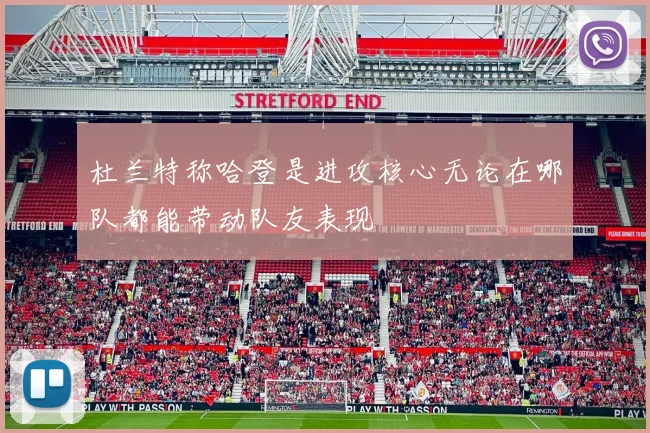 杜兰特称哈登是进攻核心无论在哪队都能带动队友表现