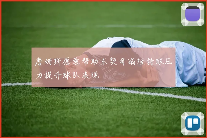 詹姆斯愿意帮助东契奇减轻持球压力提升球队表现