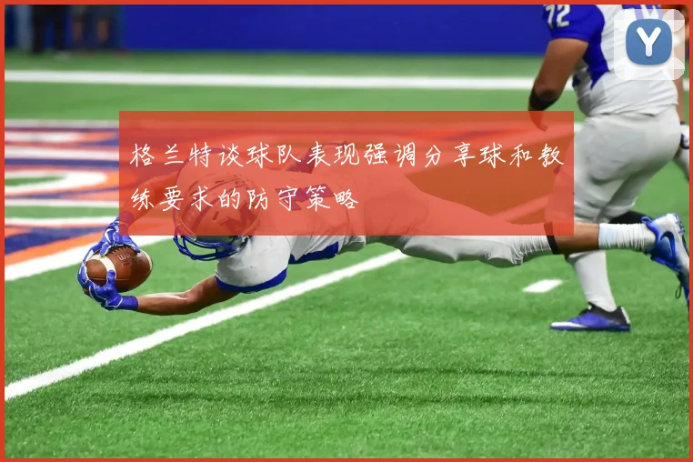 格兰特谈球队表现强调分享球和教练要求的防守策略