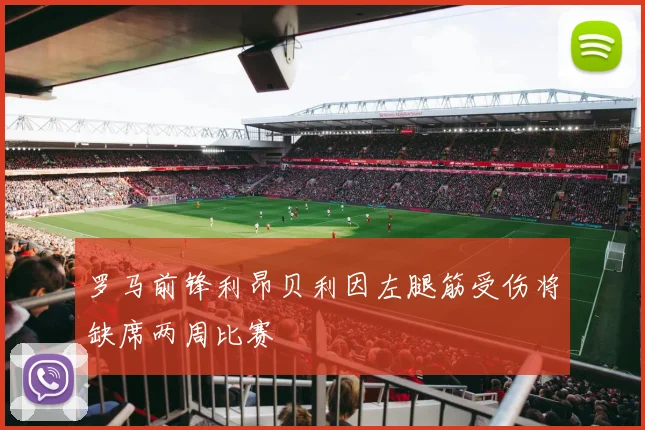 罗马前锋利昂贝利因左腿筋受伤将缺席两周比赛
